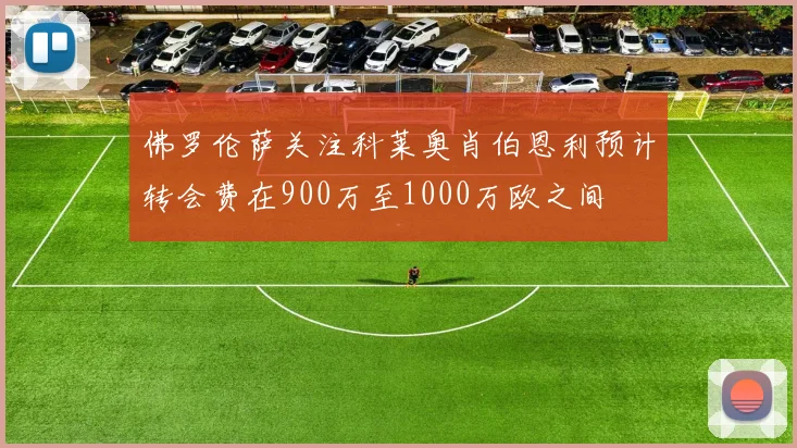 佛罗伦萨关注科莱奥肖伯恩利预计转会费在900万至1000万欧之间
